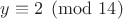 $y\equiv 2\pmod{14}$