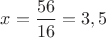 $x=\dfrac{56}{16}=3,5$