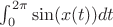 $\int_0^{2\pi} \sin(x(t)) dt$