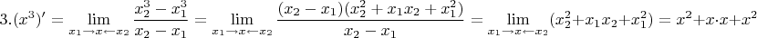 $$3. \displaystyle (x^3)'=\lim_{x_1\rightarrow x \leftarrow x_2}\frac{x_2^3-x_1^3}{x_2-x_1}= \lim_{x_1\rightarrow x \leftarrow x_2}\frac{(x_2-x_1)(x_2^2+x_1x_2+x_1^2)}{x_2-x_1}=\displaystyle\lim_{x_1\rightarrow x \leftarrow x_2}(x_2^2+x_1x_2+x_1^2)=x^2+x\cdot x+x^2=3x^2$$