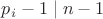 $p_i - 1 \mid n - 1$