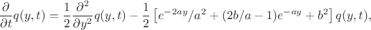 $$
\frac{\partial}{\partial t}q(y,t)
=
\frac{1}{2}\frac{\partial^2}{\partial y^2}q(y,t)-\frac{1}{2}\left[e^{-2ay}/a^2+(2b/a-1)e^{-ay}+b^2\right]q(y,t),
$$