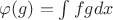 $\varphi (g)= \int fgdx$