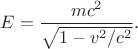 $E=\dfrac{mc^2}{\sqrt{1-v^2/c^2}}.$