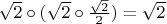 $\sqrt 2 \circ (\sqrt 2 \circ \frac {\sqrt 2} 2) = \sqrt 2$