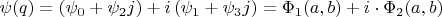 $\psi(q)=\left(\psi_0+\psi_2j\right)+i\left(\psi_1+\psi_3j\right)=\Phi_1(a,b)+i\cdot \Phi_2(a,b)$