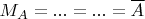 $$M_A = ... = ...= \overline{A}$$