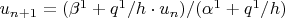 $u_{n+1} = (\beta^1 + q^1/h \cdot u_n)/(\alpha^1 + q^1/h) $