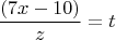 $$\dfrac{(7x-10)}{z} = t$$