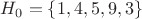 $H_0 = \{1,4,5,9,3\}$