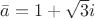 $\bar a=1+ \sqrt {3} i$