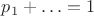 $p_1+\ldots = 1$