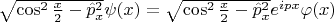 $\sqrt{\cos^2 \frac{x}{2} - \hat p_x^2} \psi (x) = \sqrt{\cos^2 \frac{x}{2} - \hat p_x^2} e^{ipx} \varphi (x) $