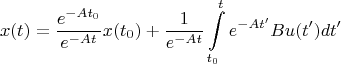 $$x(t)=\frac{e^{-At_0}}{e^{-At}}x(t_0)+\frac{1}{e^{-At}}\int\limits_{t_0}^{t}e^{-At'}Bu(t')dt'$$