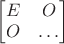 $\begin{bmatrix}E&O\\O&\ldots\end{bmatrix}$