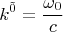 $$k^{\tilde 0}=\frac{\omega_0}{c}$$
