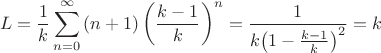 $$L=\frac{1}{k}\sum\limits_{n=0}^{\infty }{\left( n+1 \right){{\left( \frac{k-1}{k} \right)}^{n}}}=\frac{1}{k{{\left( 1-\frac{k-1}{k} \right)}^{2}}}=k$$