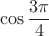 $$\cos \frac{3 \pi}{4}$$