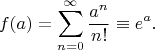 $$f(a) = \sum_{n=0}^{\infty} \frac{a^n}{n!}\equiv e^a.$$