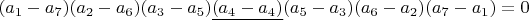 $$(a_1-a_7)(a_2-a_6)(a_3-a_5)\underline{(a_4-a_4)}(a_5-a_3)(a_6-a_2)(a_7-a_1)=0$$