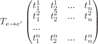 $T_{e\to e'}\begin{pmatrix}t^1_1 & t^1_2 & ... & t^1_n\\ t^2_1 & t^2_2 & ... & t^2_n \\...\\t^n_1 & t^n_2 & ... & t^n_n\\\end{pmatrix}$