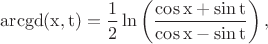 $$\rm{arcgd}(x,t)=\frac{1}{2}\ln\left(\frac{\cos x+\sin t}{\cos x-\sin t}\right),$$