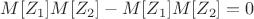 $M[Z_1]M[Z_2]-M[Z_1]M[Z_2]=0$