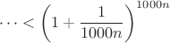 $$\dots<\left(1+\dfrac{1}{1000n} \right)^{1000n}$$