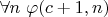 $\forall n ~ \varphi(c+1,n)$