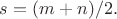 $s=(m+n)/2.$