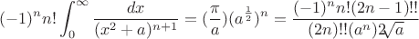 $$(-1)^nn!\int_{0}^{\infty}\frac{dx}{(x^2+a)^{n+1}}=(\frac{\pi}{a})(a^{\frac{1}{2}})^n =\frac{(-1)^nn!(2n-1)!!}{(2n)!!(a^n)2\sqrt[]{a}} $$