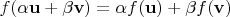 $f(\alpha\mathbf u + \beta\mathbf v) = \alpha f(\mathbf u) + \beta f(\mathbf v)$