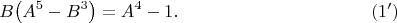 $$
B\big(A^5-B^3\big)=A^4-1. \eqno(1')
$$