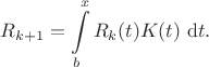 $$
R_{k+1} = \int \limits_b^x R_k(t) K(t) \ \mathrm dt.
$$