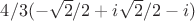 $4/3 (-\sqrt{2}/2 + i\sqrt{2}/2 -i)$ $4/3 (-\sqrt{2}/2 + i\sqrt{2}/2 -i)$
