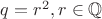 $q=r^2,r\in \mathbb {Q}$