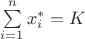 $ \sum\limits_{i=1}^{n} x^{*}_i = K $