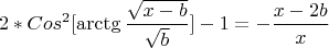 $$2*Cos^2 [ \arctg \frac {\sqrt{x-b}} {\sqrt{b}}]-1=
   - \frac {x-2b} {x} $$