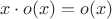 $$x \cdot o(x) = o(x)$$