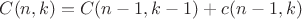 $
   C(n, k) = C(n - 1, k - 1) + c(n - 1, k)

$