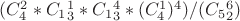 $(C_4^2*C_1_3^1*C_1_3^4*(C_4^1)^4) / (C_5_2^6)$