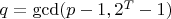 $q=\gcd (p-1,2^T-1)$