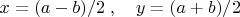 $x={\left( a-b \right)}/{2}\;,\quad y={\left( a+b \right)}/{2}\;$