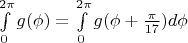 $\int \limits_0^{2\pi} g(\phi) = \int \limits_0^{2\pi} g(\phi+\frac{\pi}{17})d\phi$