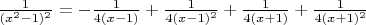 $\frac{1}{(x^2-1)^2} = -\frac{1}{4(x-1)}+\frac{1}{4(x-1)^2} + \frac{1}{4(x+1)} + \frac{1}{4(x+1)^2} $