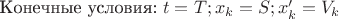 Конечные условия: $t=T; x_k=S; x'_k=V_k$