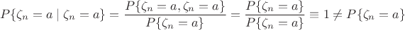 $$P\{\zeta_n=a\mid \zeta_n=a\}=\dfrac{P\{\zeta_n=a,\zeta_n=a\}}{P\{\zeta_n=a\}}=\dfrac{P\{\zeta_n=a\}}{P\{\zeta_n=a\}}\equiv 1\neq P\{\zeta_n=a\}$$