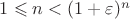 $1\leqslant n<(1+\varepsilon)^n$