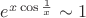 $e^{x\cos{\frac{1}{x}}}\sim 1$