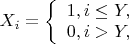 $X_i = \left\{ \begin{array}{l}
1, i \le Y,\\
0, i > Y,
\end{array} \right.$